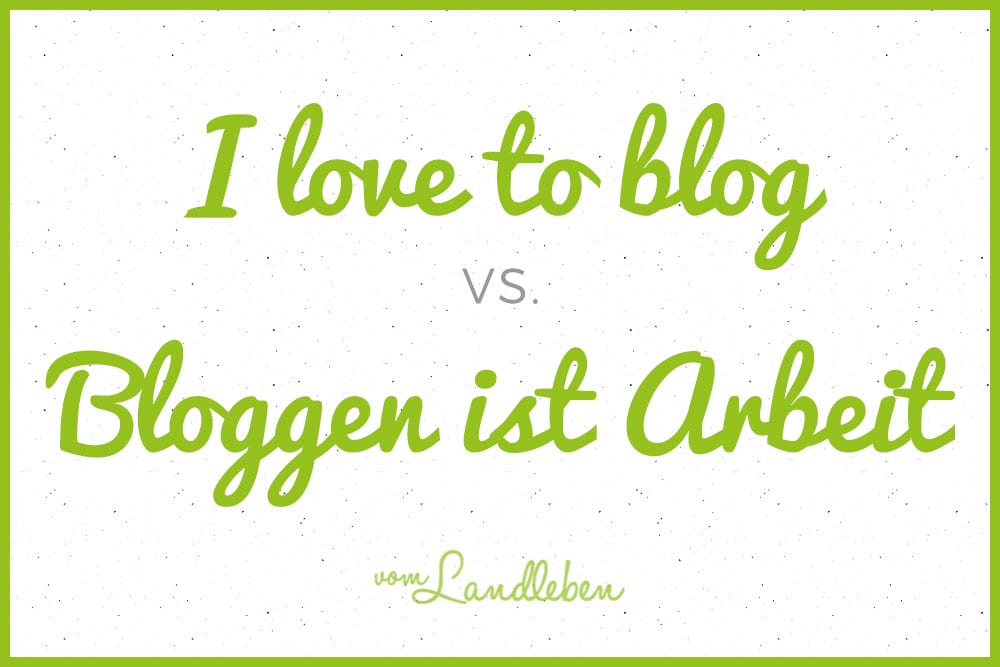 I love to blog - Bloggen ist Arbeit