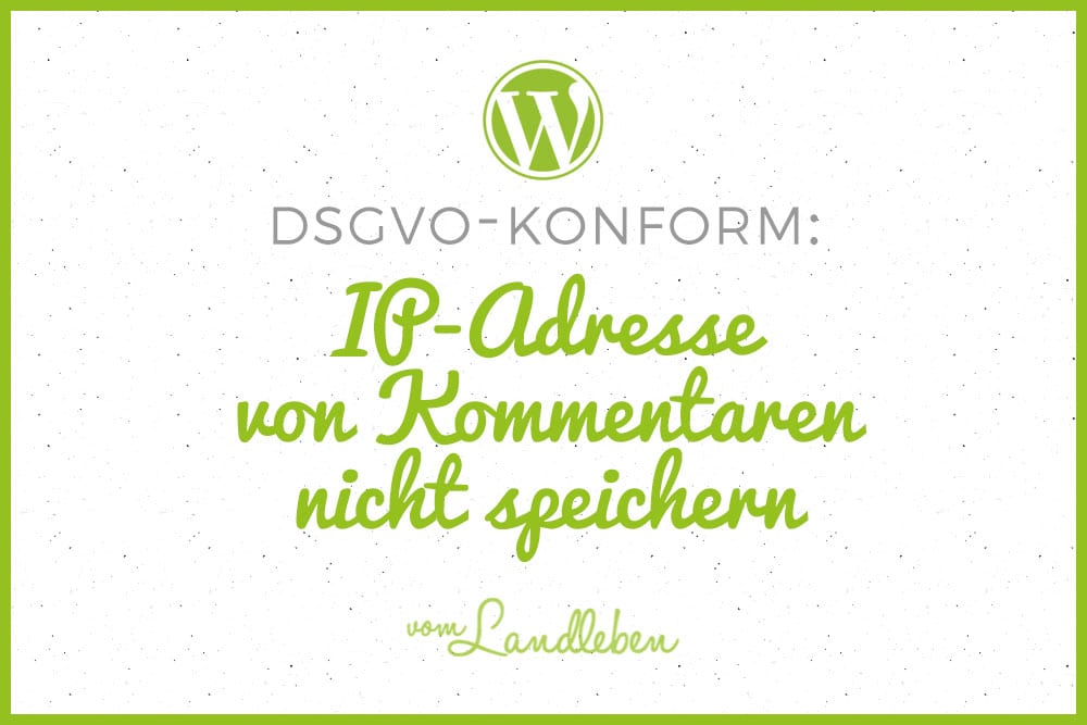 DSGVO und WordPress: IP-Adresse von Kommentaren nicht speichern